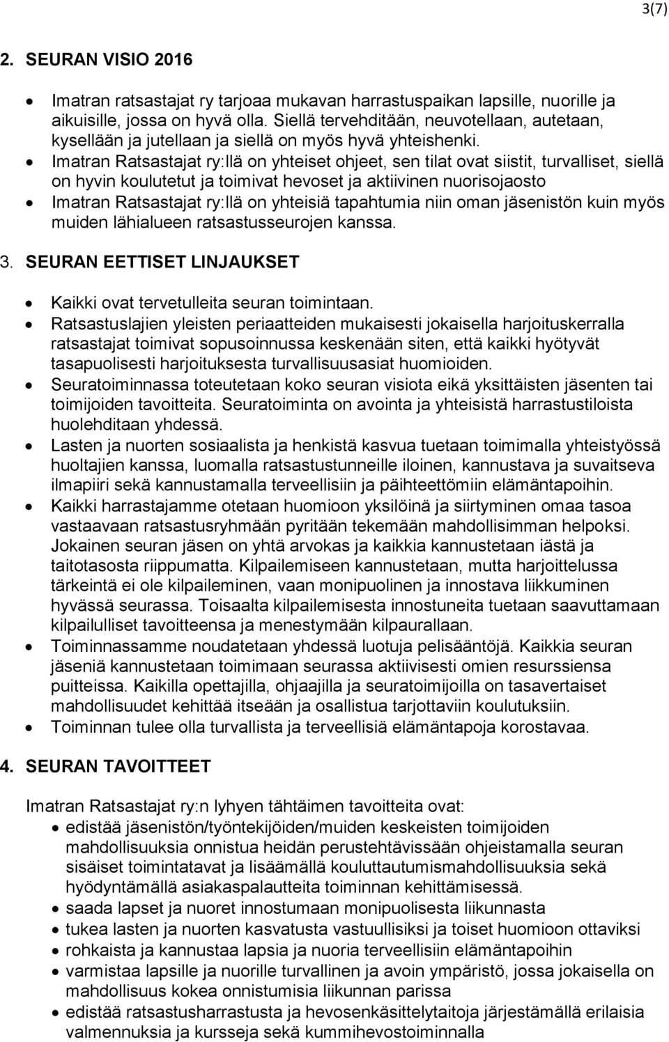 Imatran Ratsastajat ry:llä on yhteiset ohjeet, sen tilat ovat siistit, turvalliset, siellä on hyvin koulutetut ja toimivat hevoset ja aktiivinen nuorisojaosto Imatran Ratsastajat ry:llä on yhteisiä