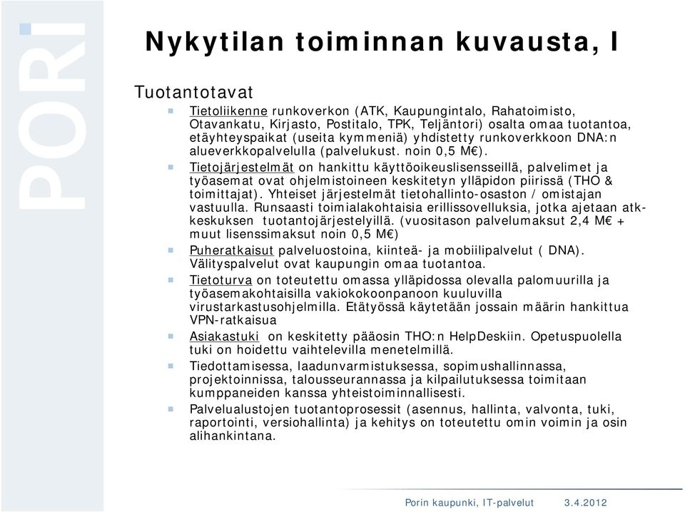 Tietojärjestelmät on hankittu käyttöoikeuslisensseillä, palvelimet ja työasemat ovat ohjelmistoineen keskitetyn ylläpidon piirissä (THO & toimittajat).