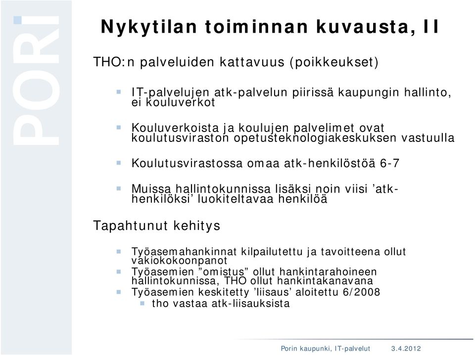 hallintokunnissa lisäksi noin viisi atkhenkilöksi luokiteltavaa henkilöä Tapahtunut kehitys Työasemahankinnat kilpailutettu ja tavoitteena ollut