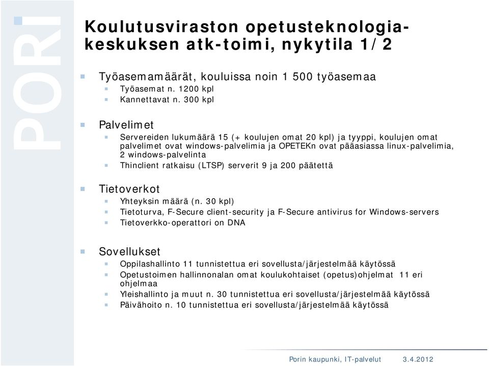 Thinclient ratkaisu (LTSP) serverit 9 ja 200 päätettä Tietoverkot Yhteyksin määrä (n.