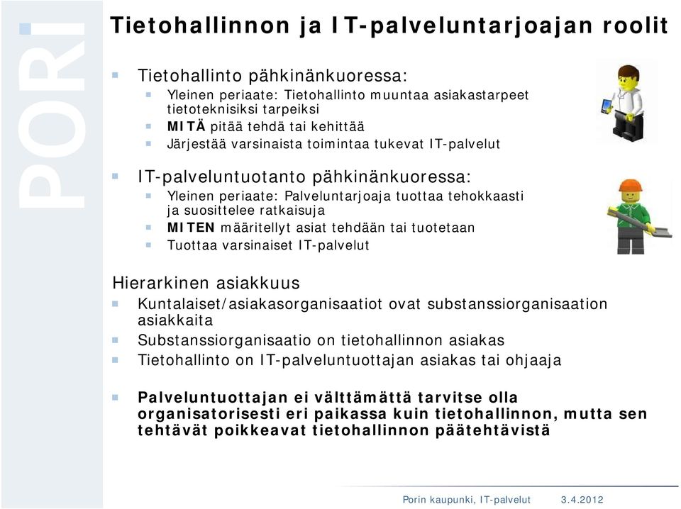 tuotetaan Tuottaa varsinaiset IT-palvelut Hierarkinen asiakkuus Kuntalaiset/asiakasorganisaatiot ovat substanssiorganisaation asiakkaita Substanssiorganisaatio on tietohallinnon asiakas Tietohallinto