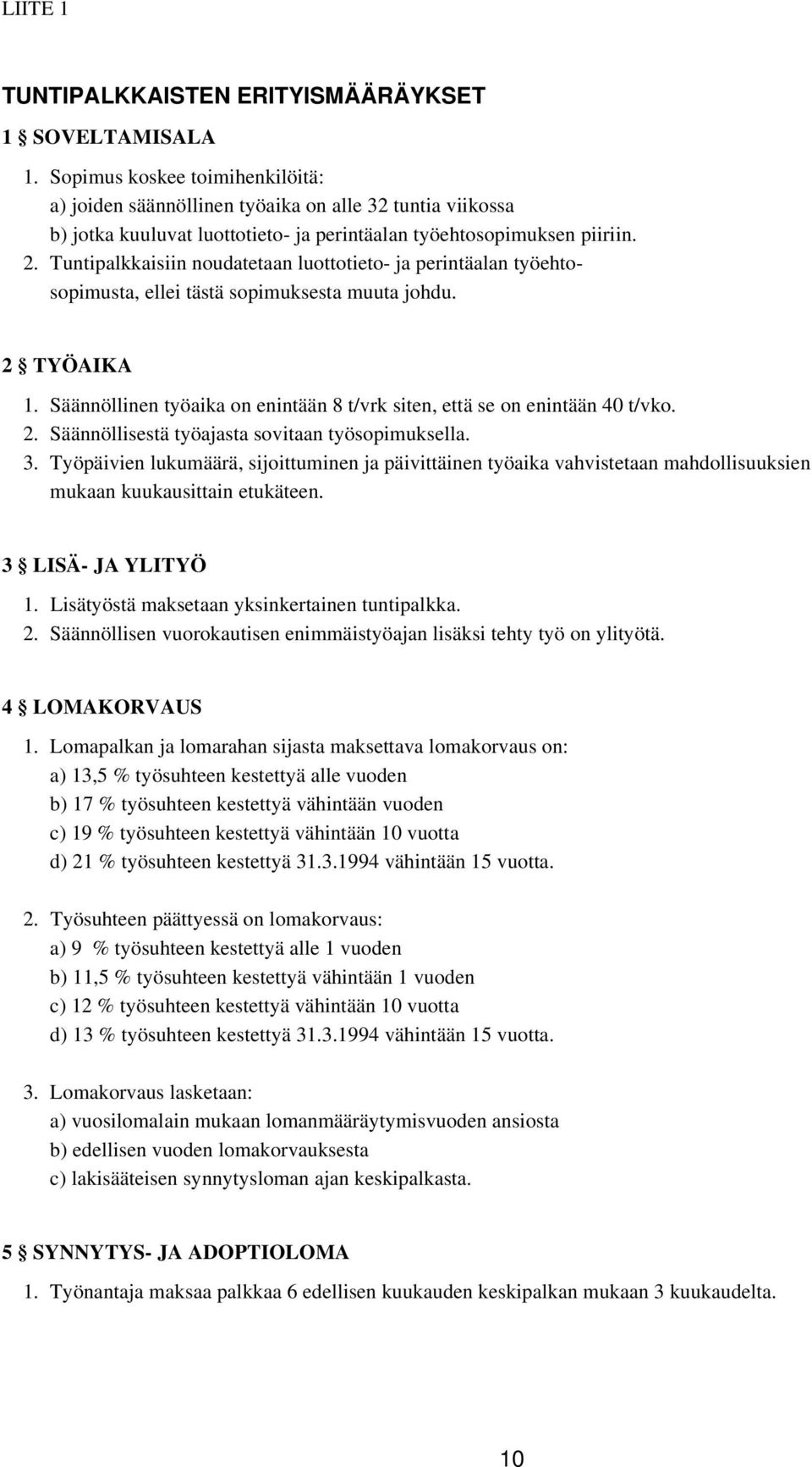 Tuntipalkkaisiin noudatetaan luottotieto- ja perintäalan työehtosopimusta, ellei tästä sopimuksesta muuta johdu. 2 TYÖAIKA 1.