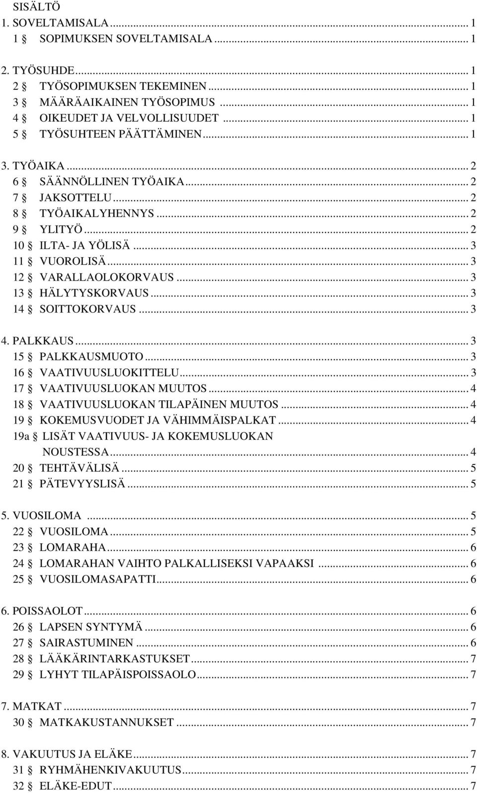 .. 3 14 SOITTOKORVAUS... 3 4. PALKKAUS... 3 15 PALKKAUSMUOTO... 3 16 VAATIVUUSLUOKITTELU... 3 17 VAATIVUUSLUOKAN MUUTOS... 4 18 VAATIVUUSLUOKAN TILAPÄINEN MUUTOS.