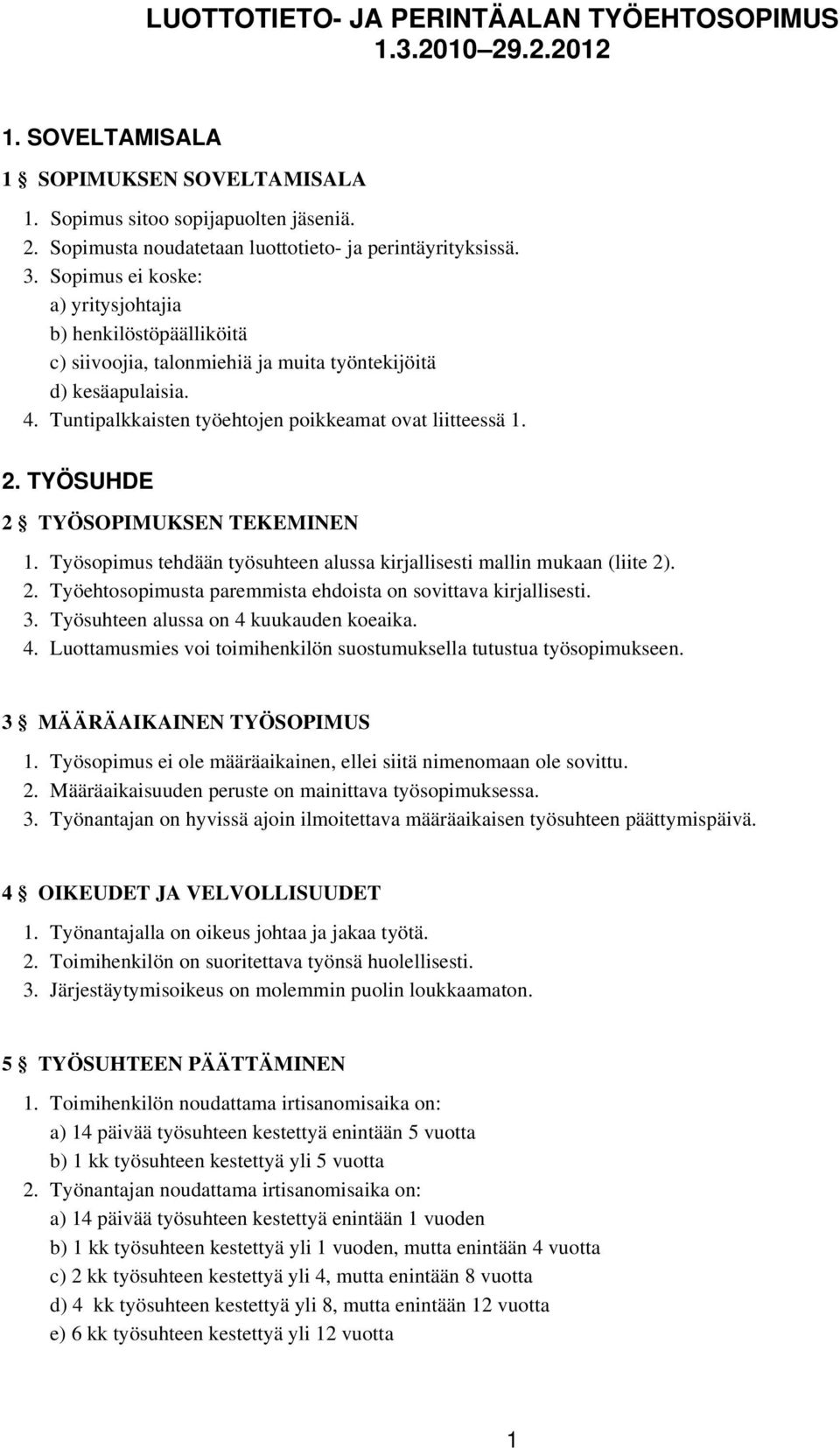 TYÖSUHDE 2 TYÖSOPIMUKSEN TEKEMINEN 1. Työsopimus tehdään työsuhteen alussa kirjallisesti mallin mukaan (liite 2). 2. Työehtosopimusta paremmista ehdoista on sovittava kirjallisesti. 3.