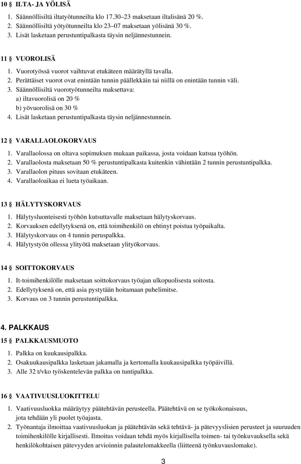 Perättäiset vuorot ovat enintään tunnin päällekkäin tai niillä on enintään tunnin väli. 3. Säännöllisiltä vuorotyötunneilta maksettava: a) iltavuorolisä on 20 % b) yövuorolisä on 30 % 4.