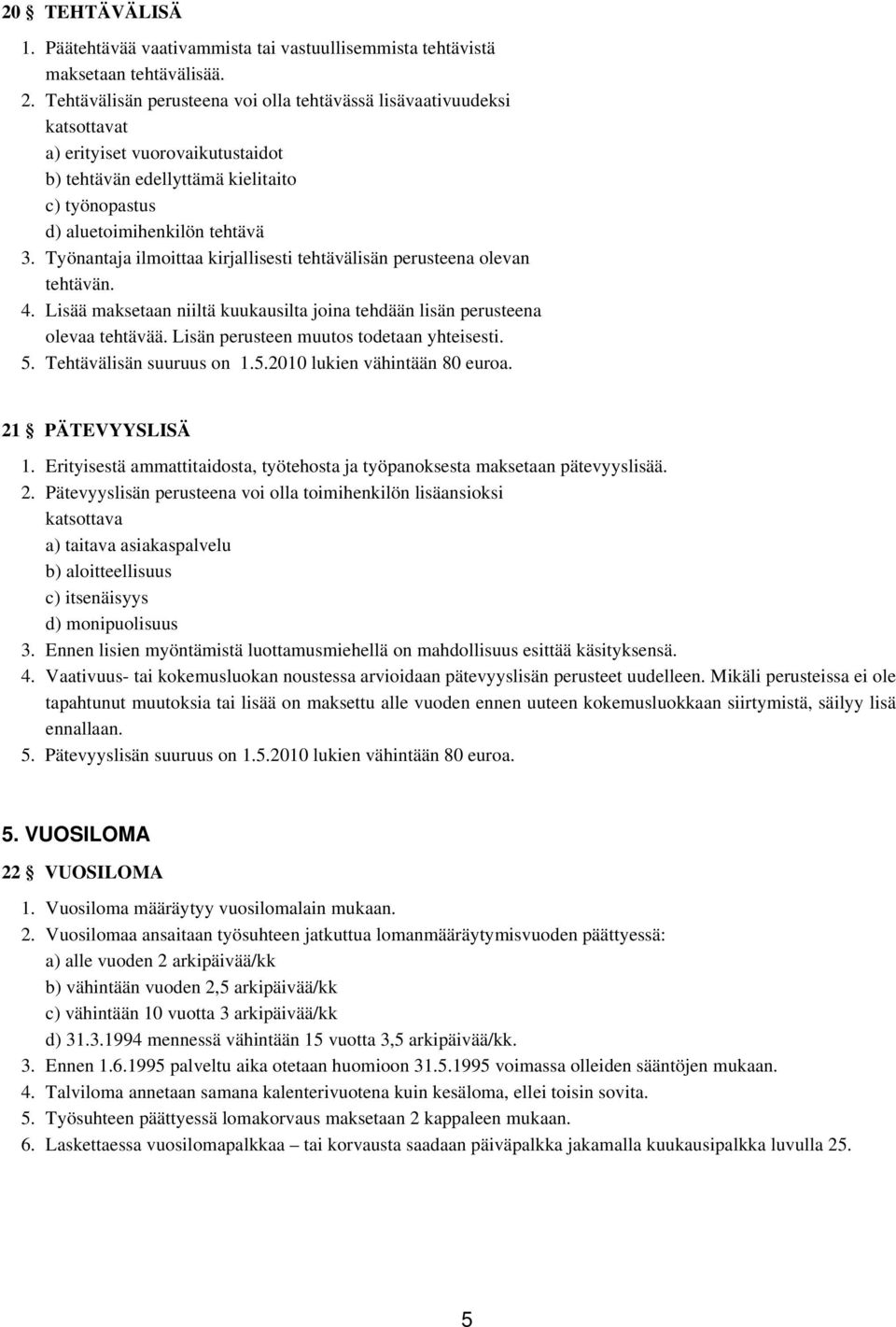 Työnantaja ilmoittaa kirjallisesti tehtävälisän perusteena olevan tehtävän. 4. Lisää maksetaan niiltä kuukausilta joina tehdään lisän perusteena olevaa tehtävää.