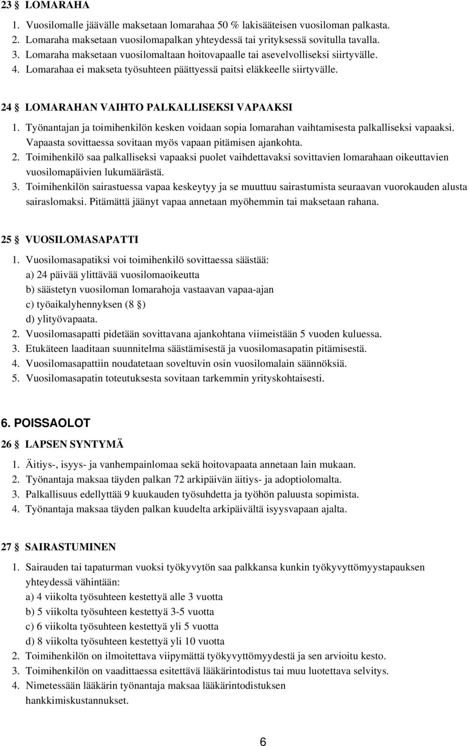 24 LOMARAHAN VAIHTO PALKALLISEKSI VAPAAKSI 1. Työnantajan ja toimihenkilön kesken voidaan sopia lomarahan vaihtamisesta palkalliseksi vapaaksi.