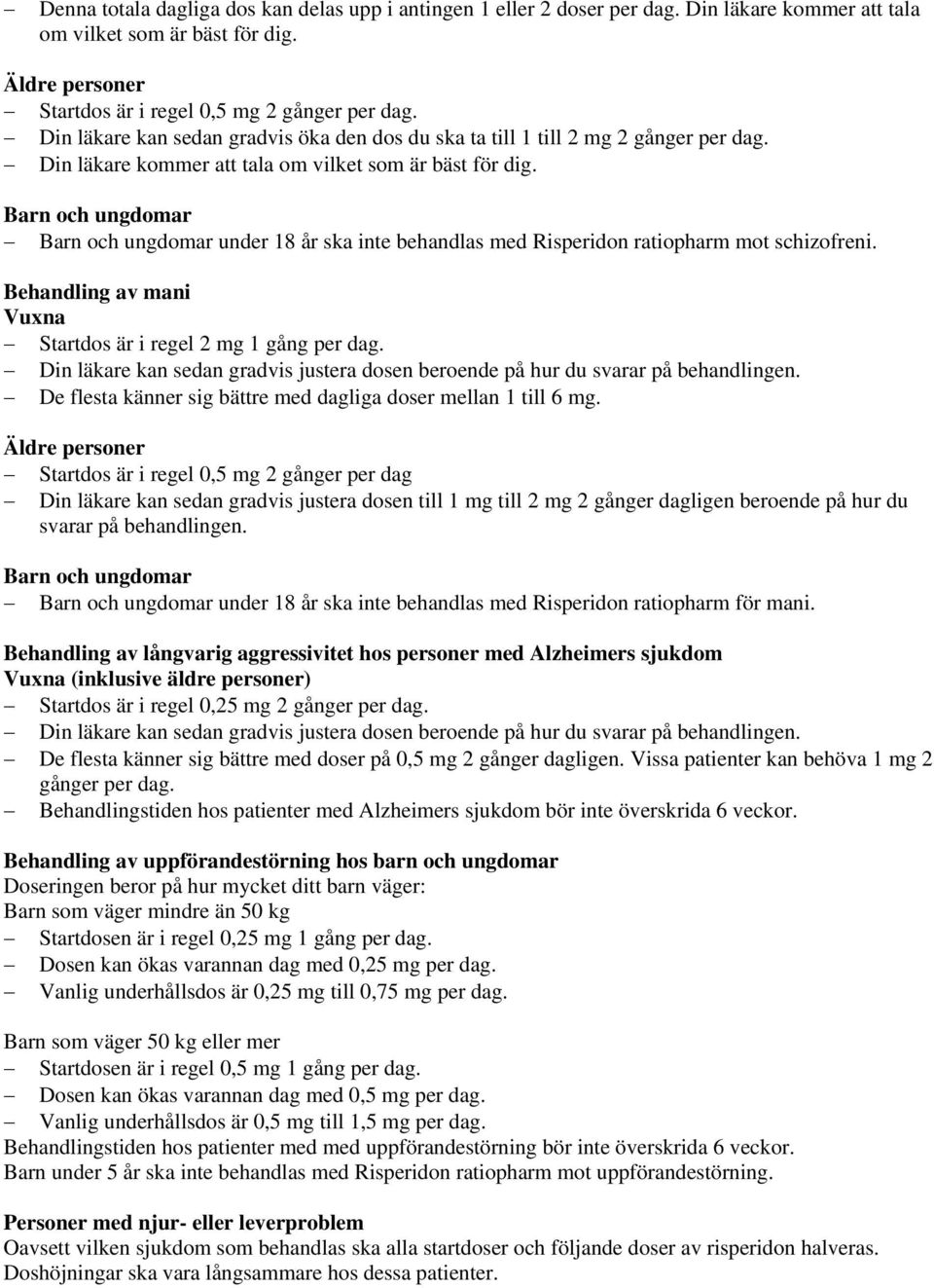 Barn och ungdomar Barn och ungdomar under 18 år ska inte behandlas med Risperidon ratiopharm mot schizofreni. Behandling av mani Vuxna Startdos är i regel 2 mg 1 gång per dag.