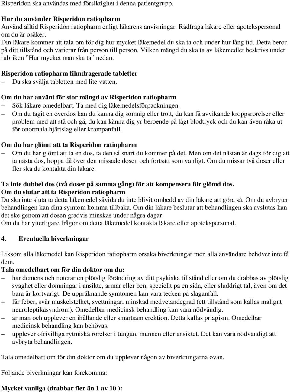 Detta beror på ditt tillstånd och varierar från person till person. Vilken mängd du ska ta av läkemedlet beskrivs under rubriken Hur mycket man ska ta nedan.