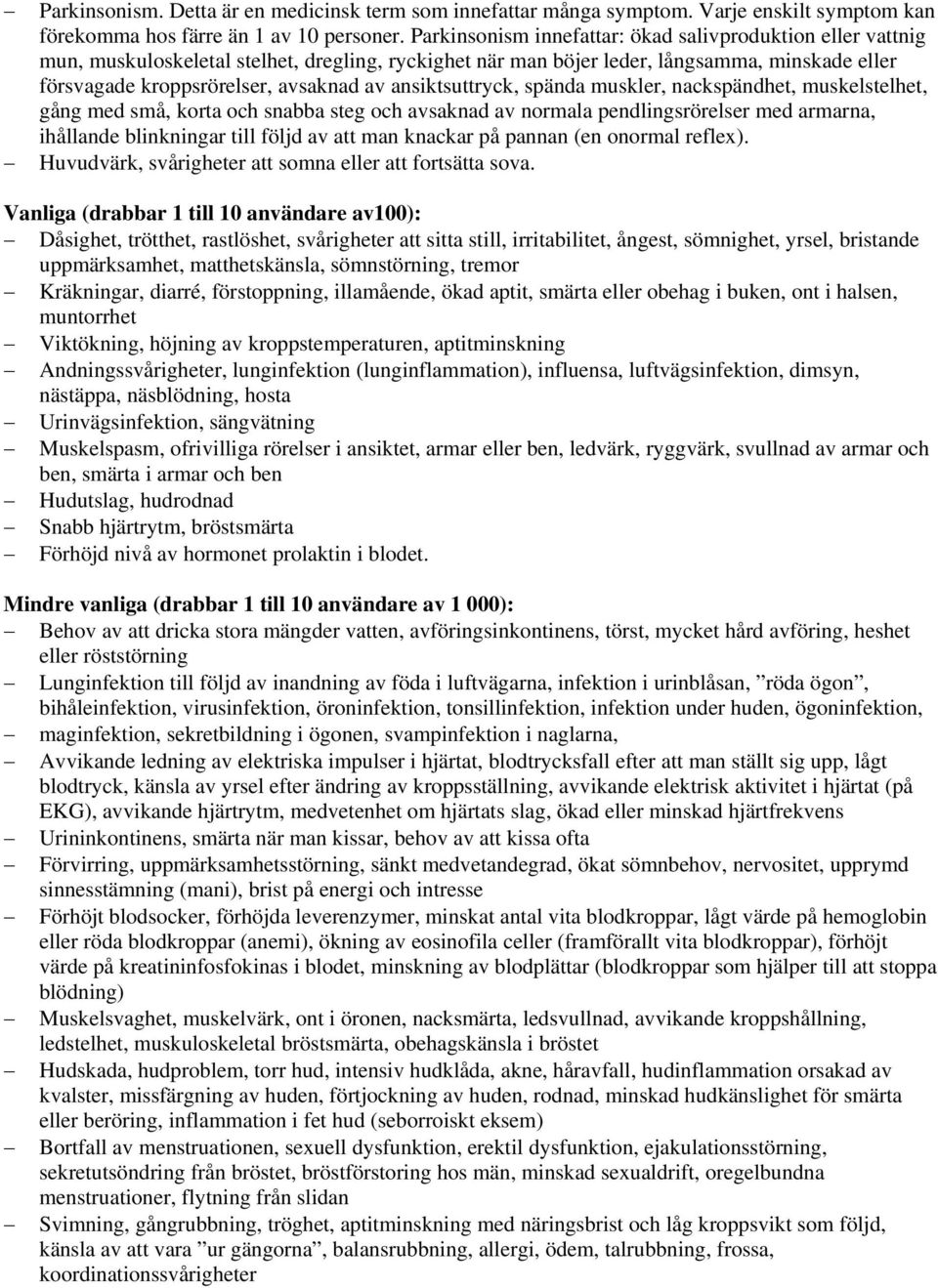 ansiktsuttryck, spända muskler, nackspändhet, muskelstelhet, gång med små, korta och snabba steg och avsaknad av normala pendlingsrörelser med armarna, ihållande blinkningar till följd av att man