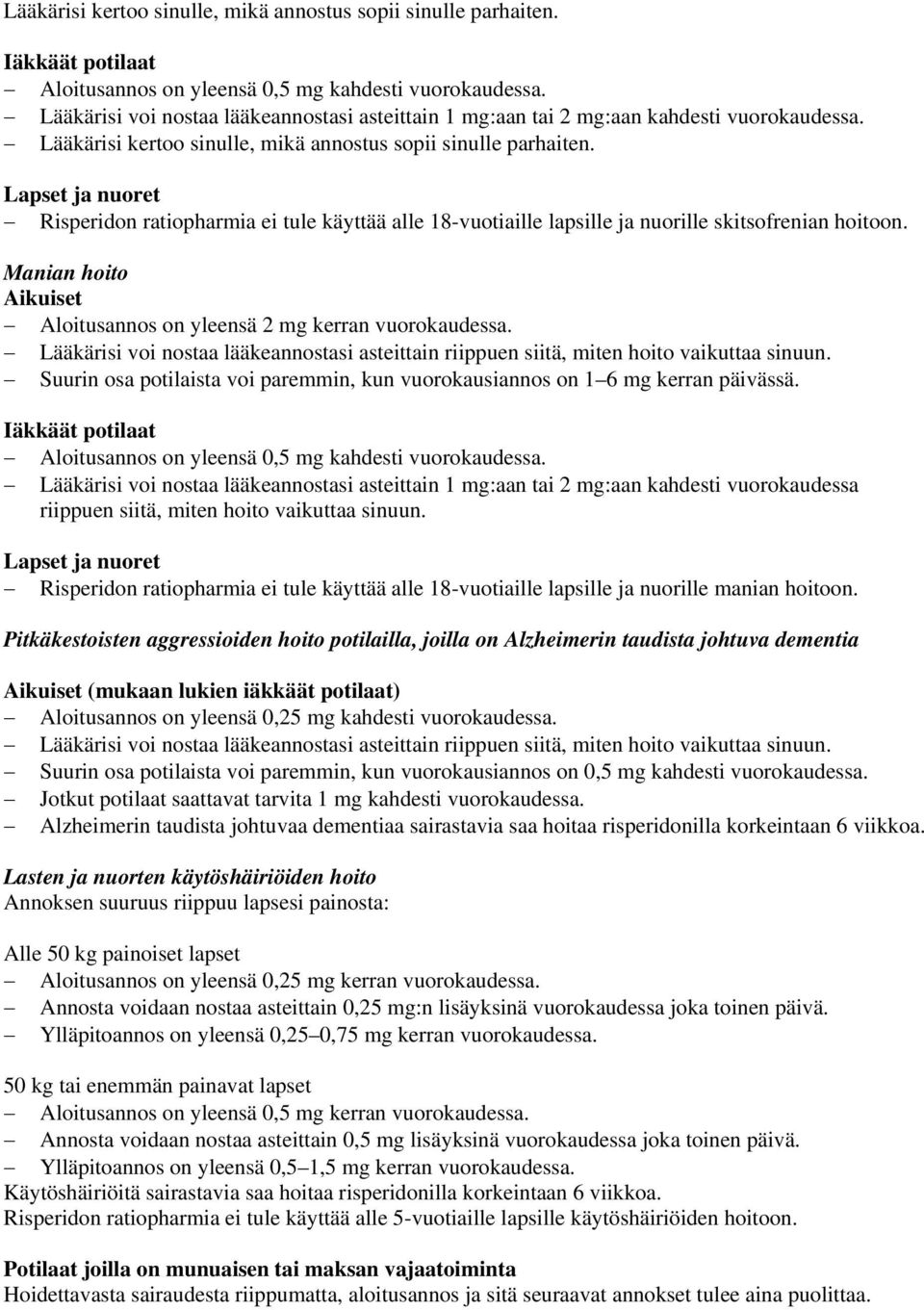 Lapset ja nuoret Risperidon ratiopharmia ei tule käyttää alle 18-vuotiaille lapsille ja nuorille skitsofrenian hoitoon. Manian hoito Aikuiset Aloitusannos on yleensä 2 mg kerran vuorokaudessa.