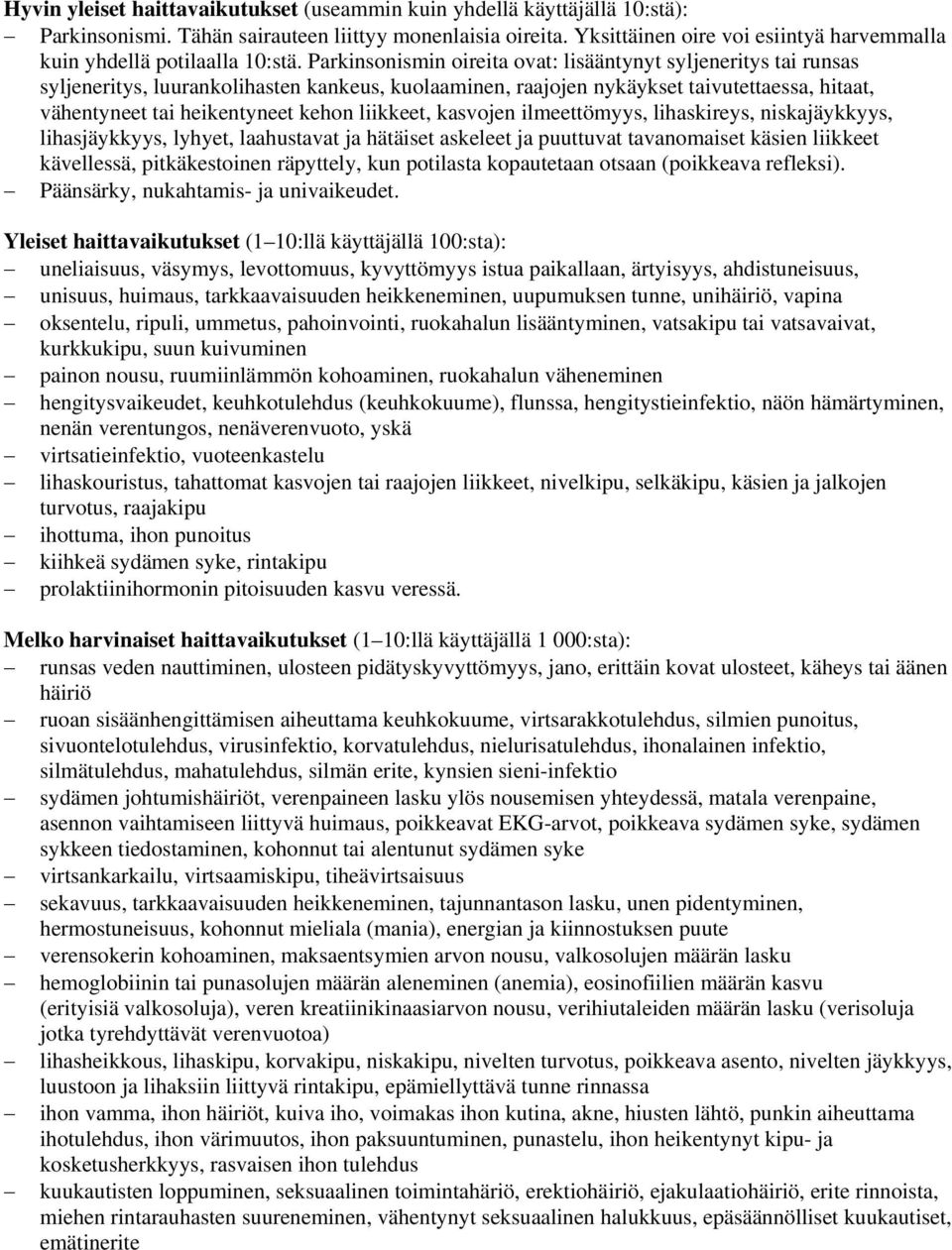 Parkinsonismin oireita ovat: lisääntynyt syljeneritys tai runsas syljeneritys, luurankolihasten kankeus, kuolaaminen, raajojen nykäykset taivutettaessa, hitaat, vähentyneet tai heikentyneet kehon