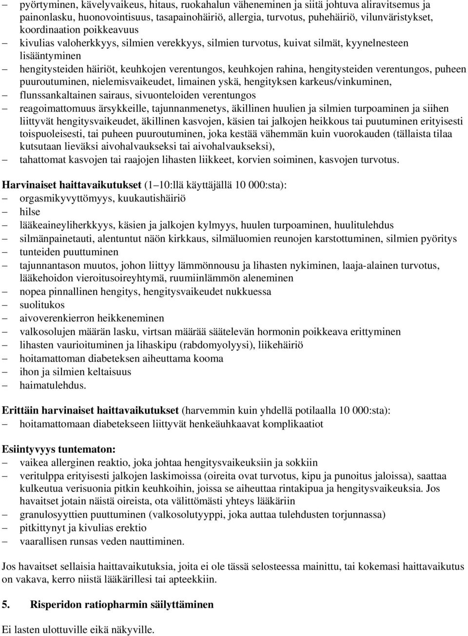 hengitysteiden verentungos, puheen puuroutuminen, nielemisvaikeudet, limainen yskä, hengityksen karkeus/vinkuminen, flunssankaltainen sairaus, sivuonteloiden verentungos reagoimattomuus ärsykkeille,