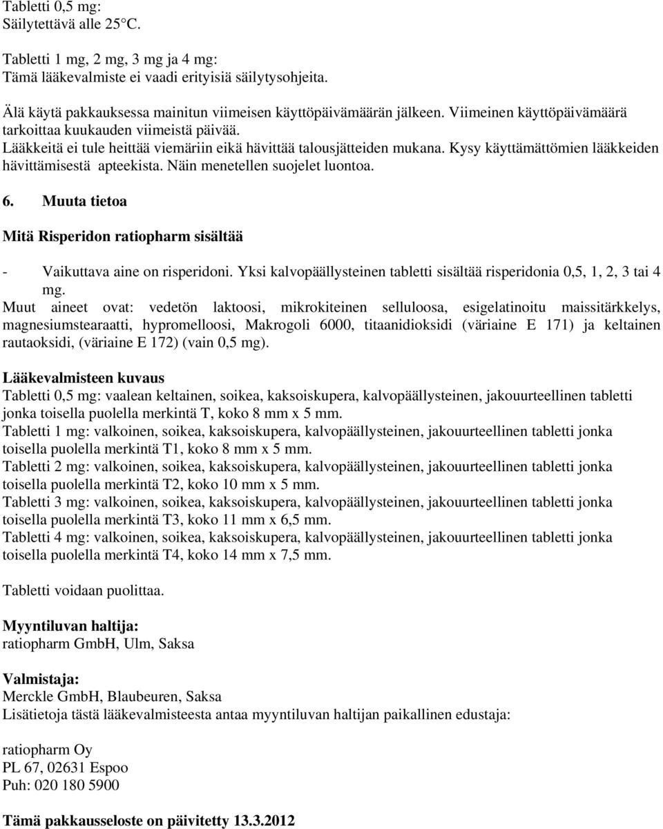 Näin menetellen suojelet luontoa. 6. Muuta tietoa Mitä Risperidon ratiopharm sisältää - Vaikuttava aine on risperidoni. Yksi kalvopäällysteinen tabletti sisältää risperidonia 0,5, 1, 2, 3 tai 4 mg.