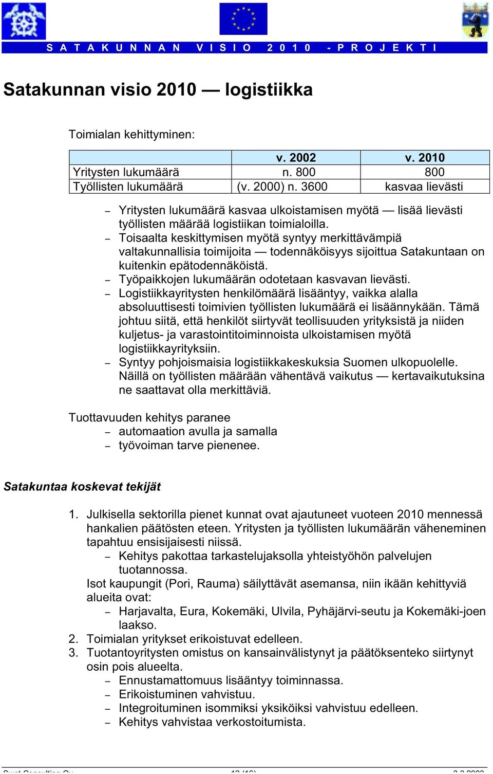 - Toisaalta keskittymisen myötä syntyy merkittävämpiä valtakunnallisia toimijoita todennäköisyys sijoittua Satakuntaan on kuitenkin epätodennäköistä.