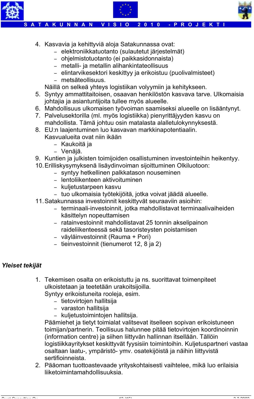 Syntyy ammattitaitoisen, osaavan henkilöstön kasvava tarve. Ulkomaisia johtajia ja asiantuntijoita tullee myös alueelle. 6. Mahdollisuus ulkomaisen työvoiman saamiseksi alueelle on lisääntynyt. 7.