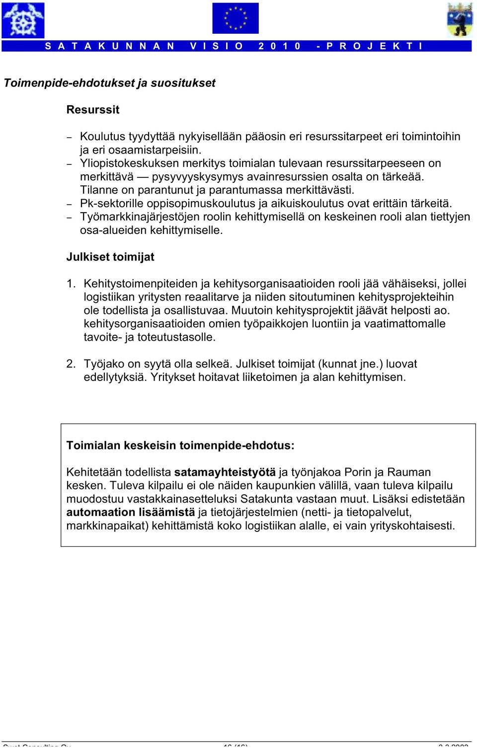 - Pk-sektorille oppisopimuskoulutus ja aikuiskoulutus ovat erittäin tärkeitä. - Työmarkkinajärjestöjen roolin kehittymisellä on keskeinen rooli alan tiettyjen osa-alueiden kehittymiselle.