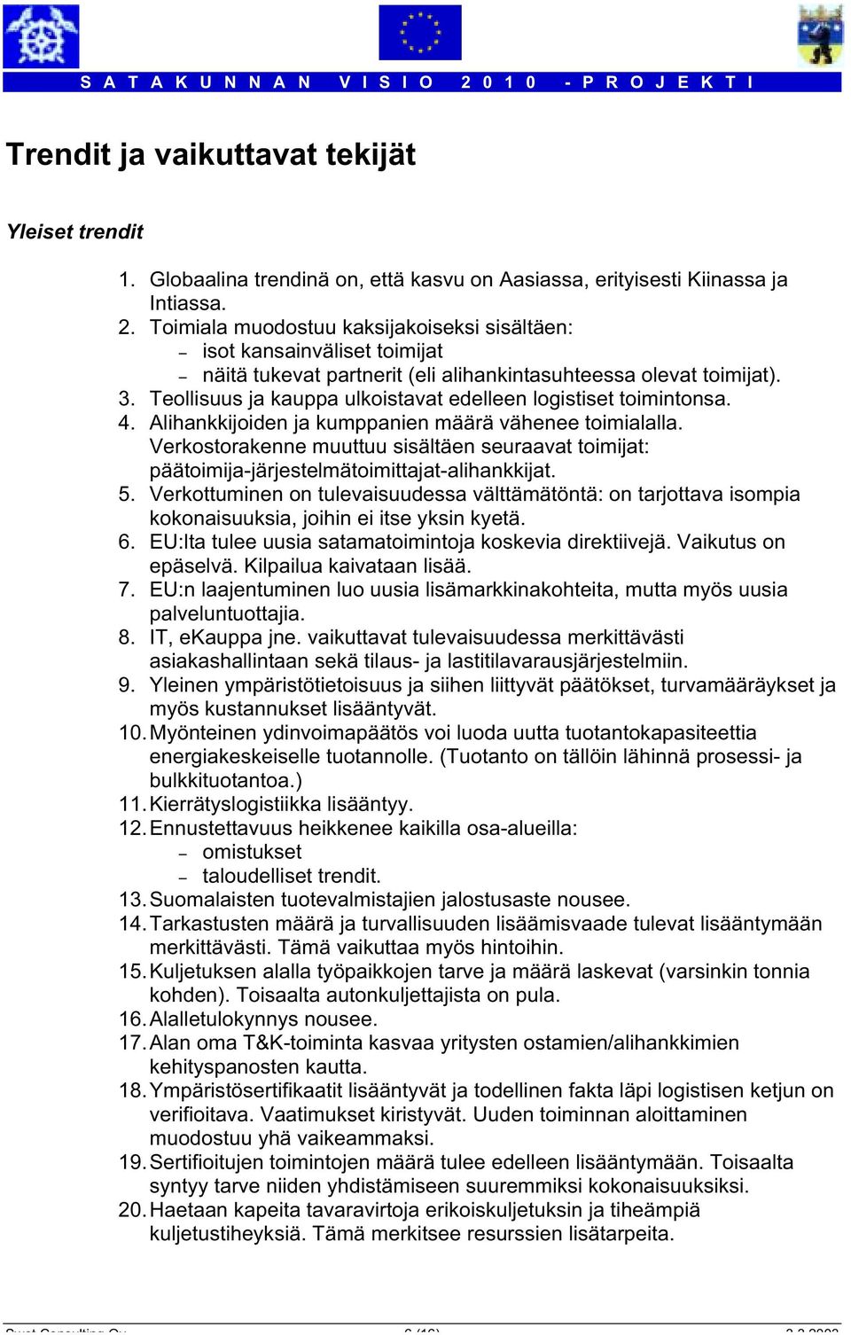 Teollisuus ja kauppa ulkoistavat edelleen logistiset toimintonsa. 4. Alihankkijoiden ja kumppanien määrä vähenee toimialalla.