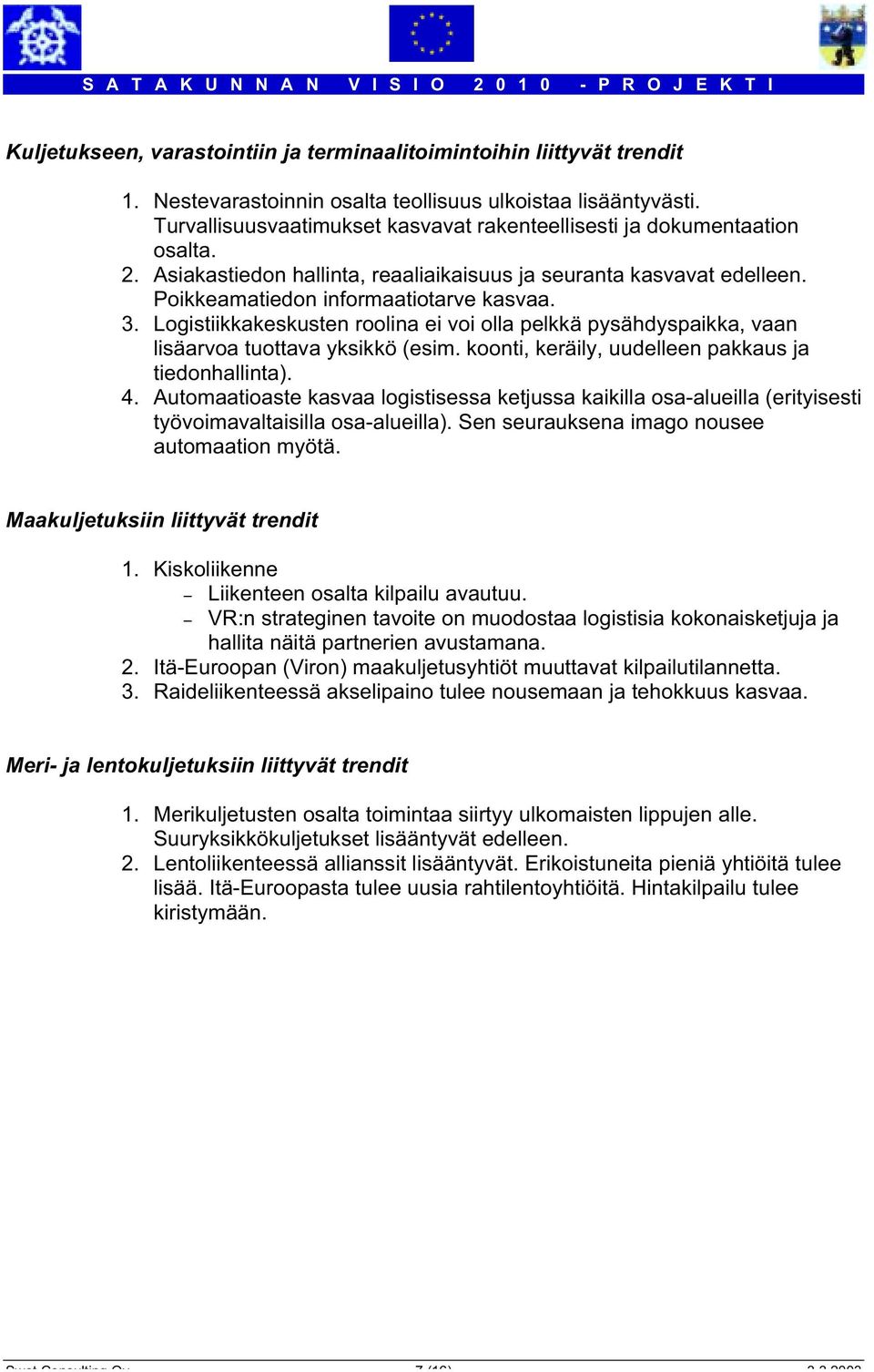 Logistiikkakeskusten roolina ei voi olla pelkkä pysähdyspaikka, vaan lisäarvoa tuottava yksikkö (esim. koonti, keräily, uudelleen pakkaus ja tiedonhallinta). 4.