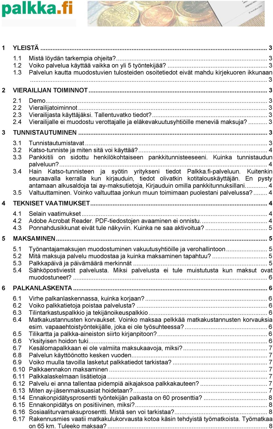 ... 3 3 TUNNISTAUTUMINEN... 3 3.1 Tunnistautumistavat... 3 3.2 Katso-tunniste ja miten sitä voi käyttää?... 4 3.3 Pankkitili on sidottu henkilökohtaiseen pankkitunnisteeseeni.