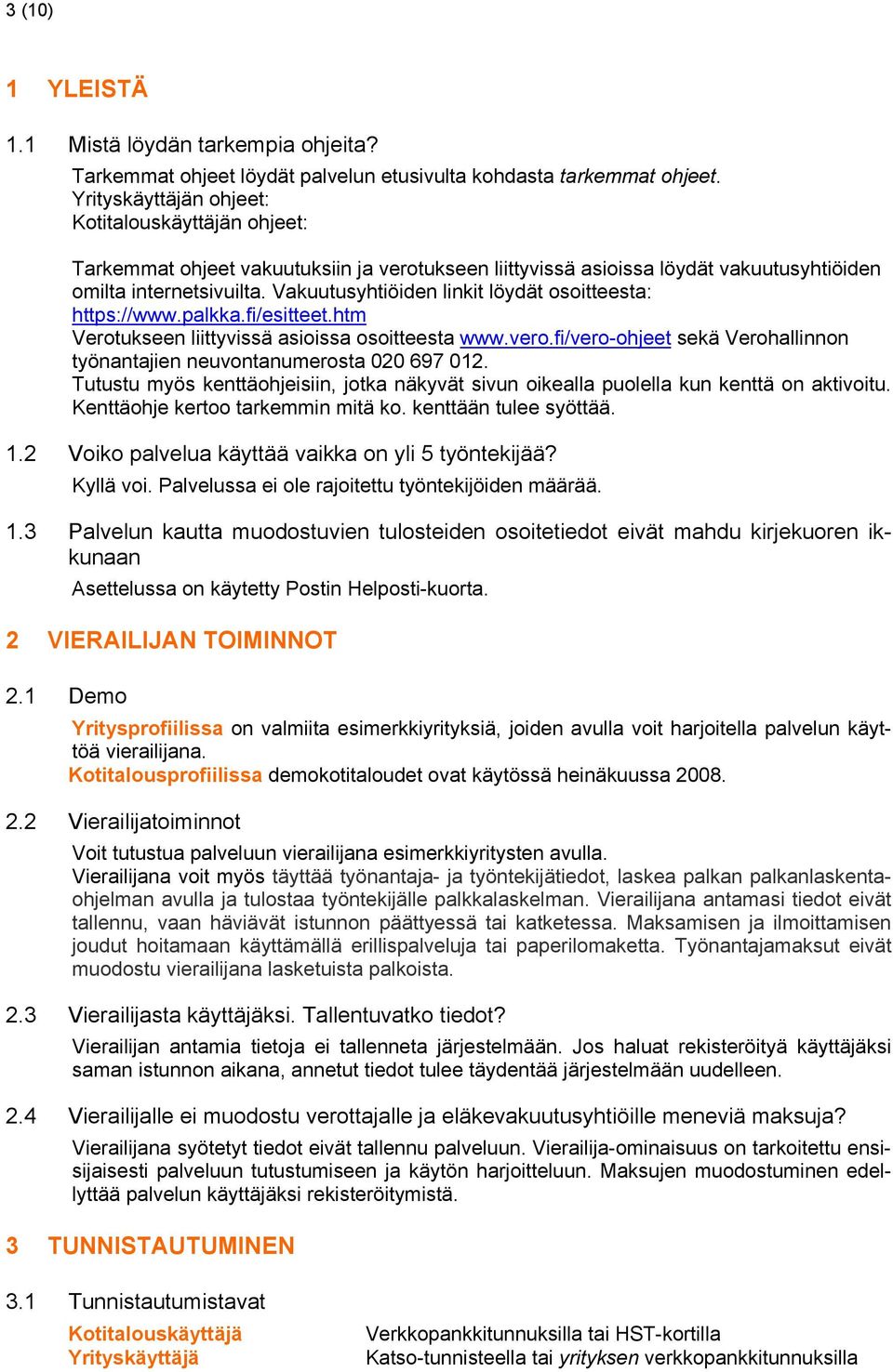 Vakuutusyhtiöiden linkit löydät osoitteesta: https://www.palkka.fi/esitteet.htm Verotukseen liittyvissä asioissa osoitteesta www.vero.