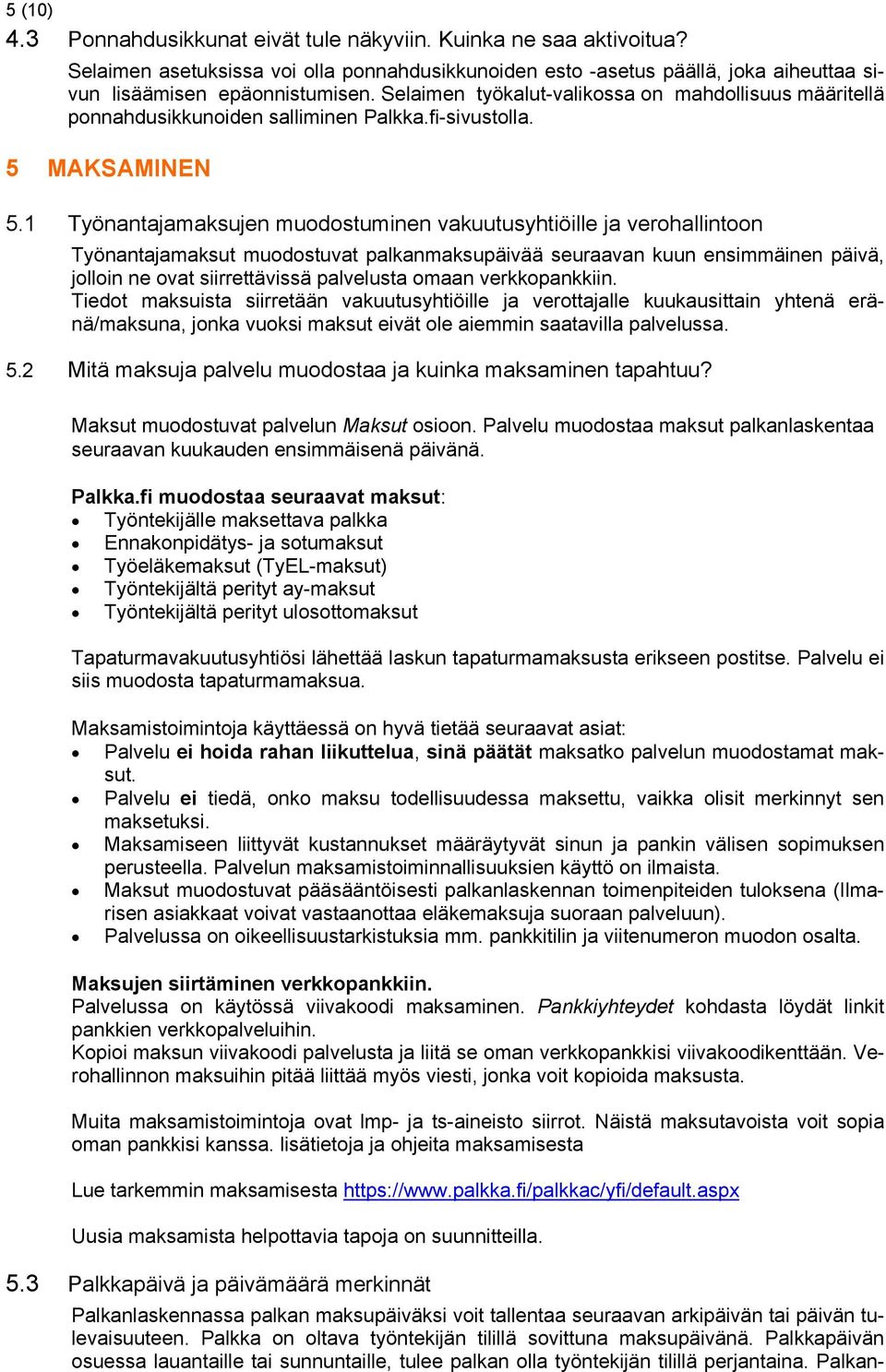 1 Työnantajamaksujen muodostuminen vakuutusyhtiöille ja verohallintoon Työnantajamaksut muodostuvat palkanmaksupäivää seuraavan kuun ensimmäinen päivä, jolloin ne ovat siirrettävissä palvelusta omaan