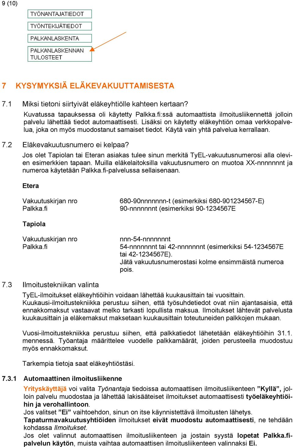 Käytä vain yhtä palvelua kerrallaan. 7.2 Eläkevakuutusnumero ei kelpaa? Jos olet Tapiolan tai Eteran asiakas tulee sinun merkitä TyEL-vakuutusnumerosi alla olevien esimerkkien tapaan.