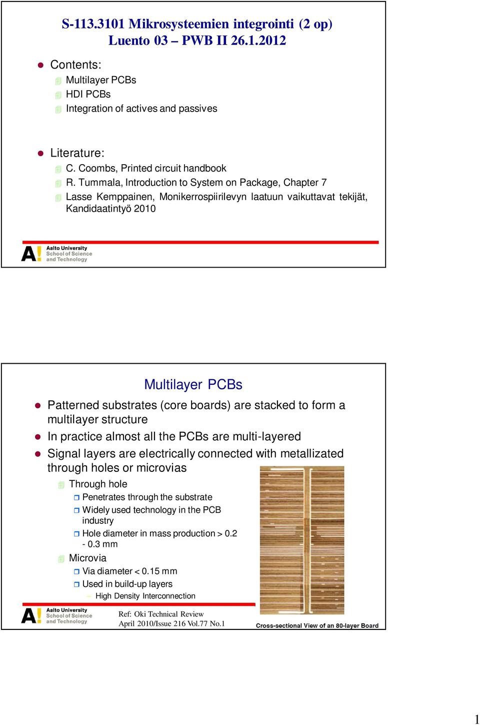 stacked to form a multilayer structure In practice almost all the PCBs are multi-layered Signal layers are electrically connected with metallizated through holes or microvias Through hole Penetrates