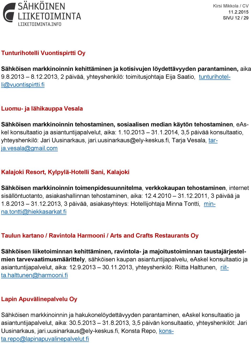 10.2013 31.1.2014, 3,5 päivää konsultaatio, yhteyshenkilö: Jari Uusinarkaus, jari.uusinarkaus@ely-keskus.fi, Tarja Vesala, tarja.vesala@gmail.