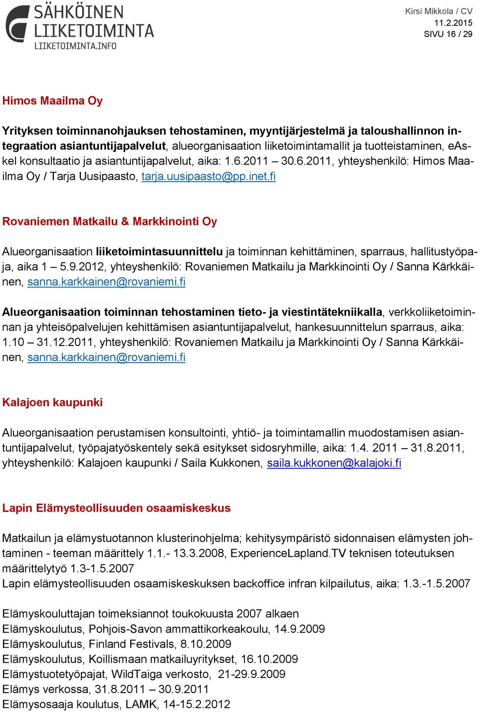 fi Rovaniemen Matkailu & Markkinointi Oy Alueorganisaation liiketoimintasuunnittelu ja toiminnan kehittäminen, sparraus, hallitustyöpaja, aika 1 5.9.