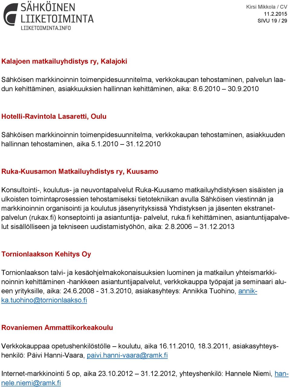 2010 Ruka-Kuusamon Matkailuyhdistys ry, Kuusamo Konsultointi-, koulutus- ja neuvontapalvelut Ruka-Kuusamo matkailuyhdistyksen sisäisten ja ulkoisten toimintaprosessien tehostamiseksi tietotekniikan