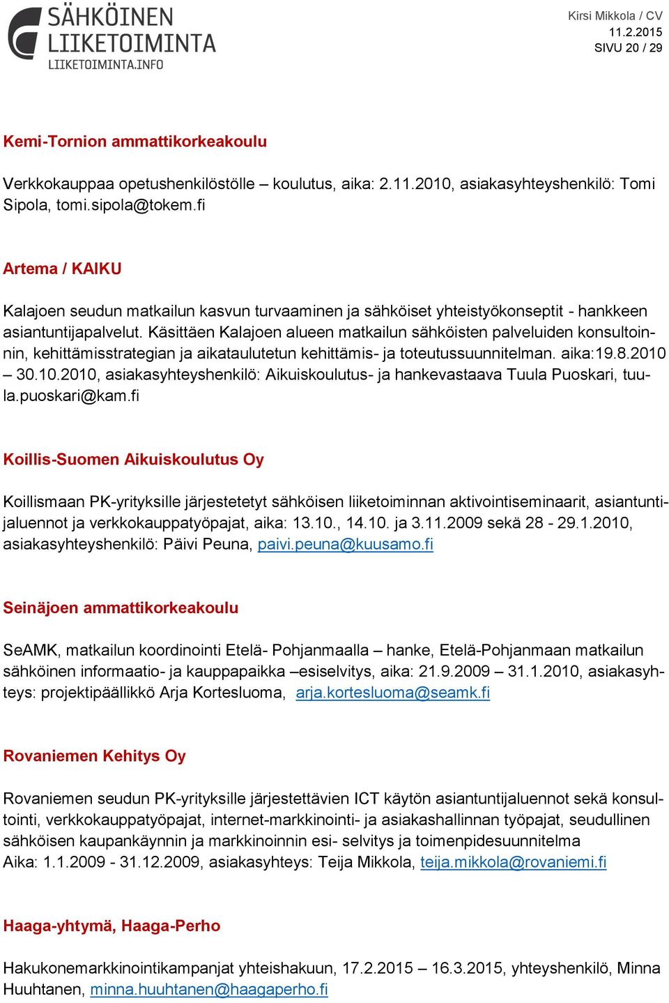 Käsittäen Kalajoen alueen matkailun sähköisten palveluiden konsultoinnin, kehittämisstrategian ja aikataulutetun kehittämis- ja toteutussuunnitelman. aika:19.8.2010 