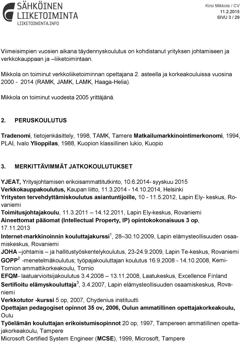 00-2014 (RAMK, JAMK, LAMK, Haaga-Helia). Mikkola on toiminut vuodesta 20