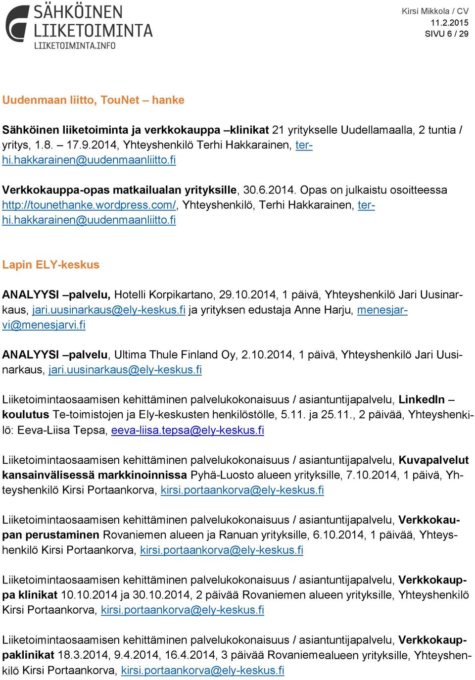 hakkarainen@uudenmaanliitto.fi Lapin ELY-keskus ANALYYSI palvelu, Hotelli Korpikartano, 29.10.2014, 1 päivä, Yhteyshenkilö Jari Uusinarkaus, jari.uusinarkaus@ely-keskus.