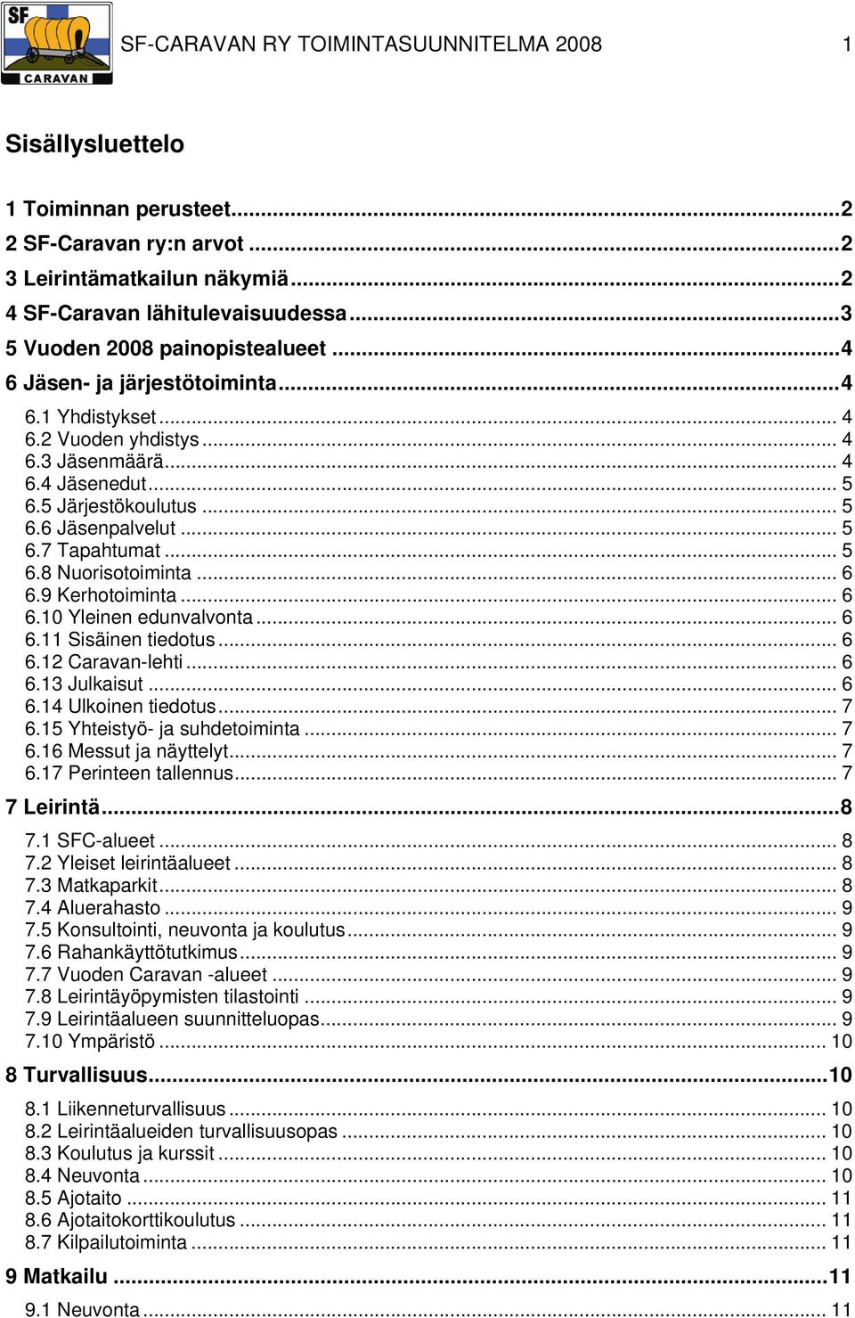 .. 5 6.7 Tapahtumat... 5 6.8 Nuorisotoiminta... 6 6.9 Kerhotoiminta... 6 6.10 Yleinen edunvalvonta... 6 6.11 Sisäinen tiedotus... 6 6.12 Caravan-lehti... 6 6.13 Julkaisut... 6 6.14 Ulkoinen tiedotus.