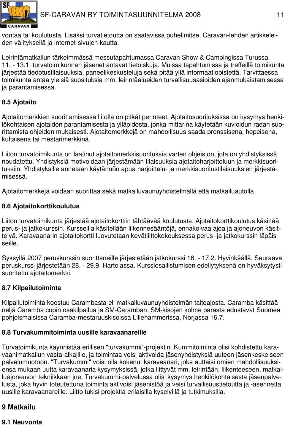 Muissa tapahtumissa ja treffeillä toimikunta järjestää tiedotustilaisuuksia, paneelikeskusteluja sekä pitää yllä informaatiopistettä. Tarvittaessa toimikunta antaa yleisiä suosituksia mm.