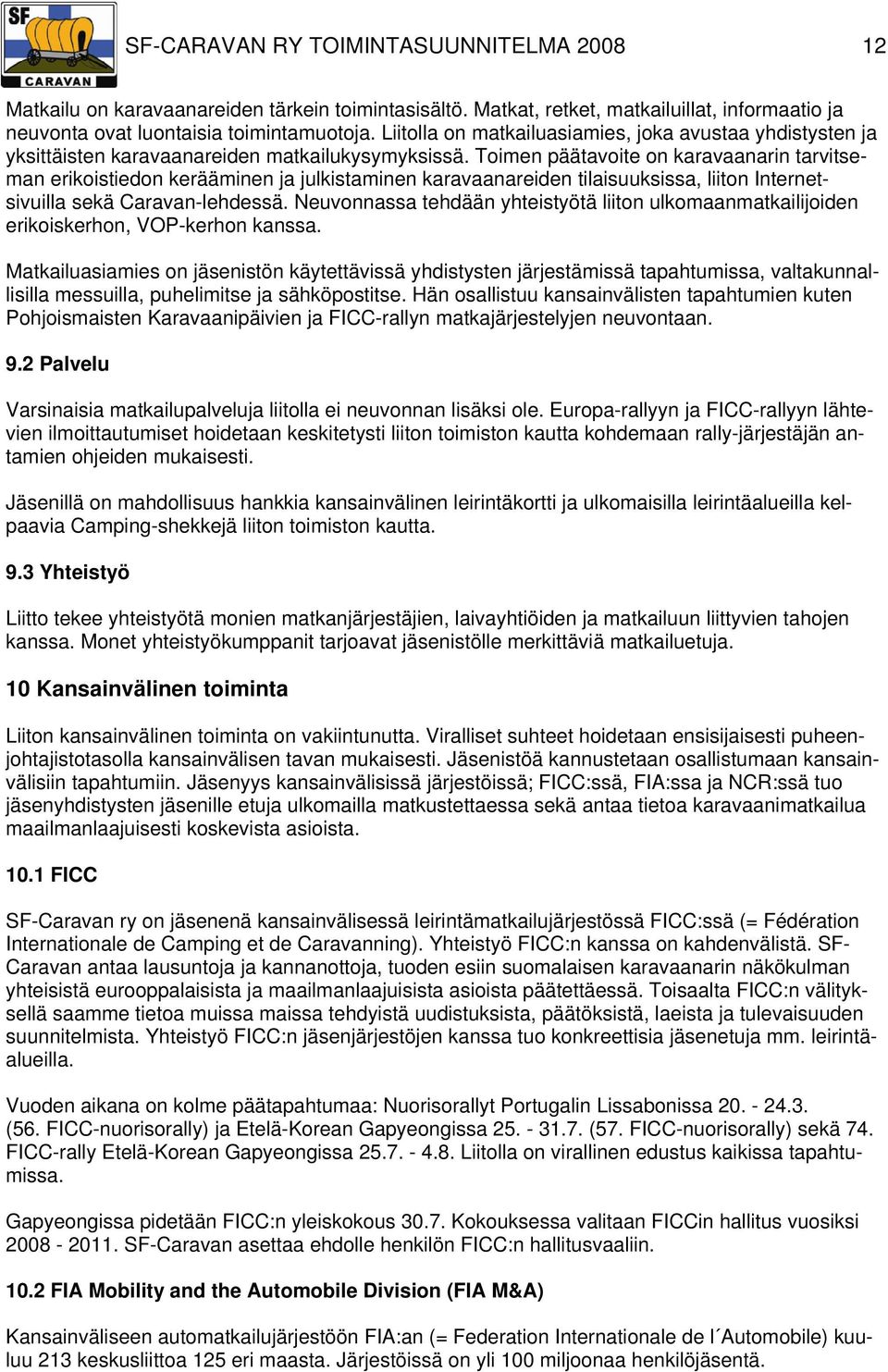 Toimen päätavoite on karavaanarin tarvitseman erikoistiedon kerääminen ja julkistaminen karavaanareiden tilaisuuksissa, liiton Internetsivuilla sekä Caravan-lehdessä.