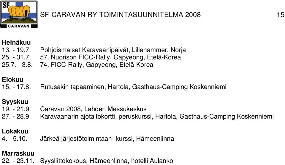 - 21.9. Caravan 2008, Lahden Messukeskus 27. - 28.9. Karavaanarin ajotaitokortti, peruskurssi, Hartola, Gasthaus-Camping Koskenniemi Lokakuu 4.