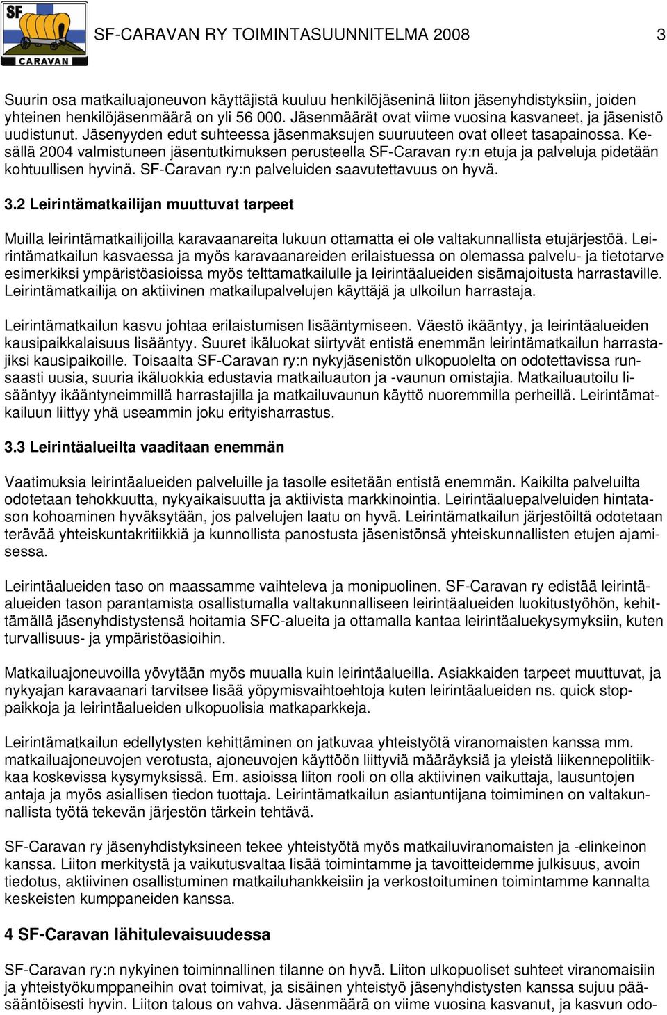 Kesällä 2004 valmistuneen jäsentutkimuksen perusteella SF-Caravan ry:n etuja ja palveluja pidetään kohtuullisen hyvinä. SF-Caravan ry:n palveluiden saavutettavuus on hyvä. 3.