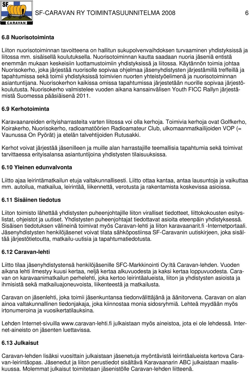 Käytännön toimia johtaa Nuorisokerho, joka järjestää nuorisolle sopivaa ohjelmaa jäsenyhdistysten järjestämillä treffeillä ja tapahtumissa sekä toimii yhdistyksissä toimivien nuorten yhteistyöelimenä