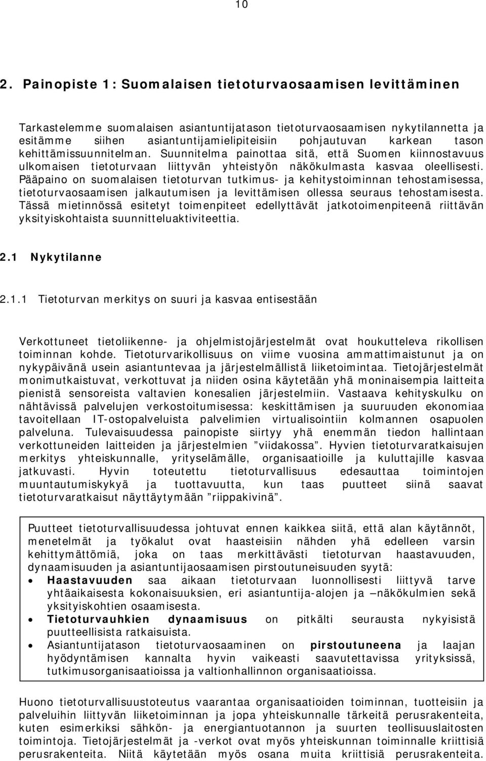 Pääpaino on suomalaisen tietoturvan tutkimus- ja kehitystoiminnan tehostamisessa, tietoturvaosaamisen jalkautumisen ja levittämisen ollessa seuraus tehostamisesta.