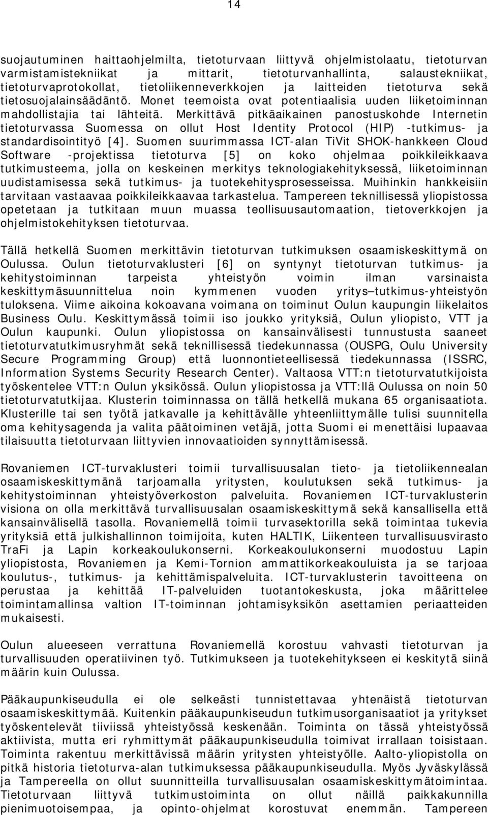 Merkittävä pitkäaikainen panostuskohde Internetin tietoturvassa Suomessa on ollut Host Identity Protocol (HIP) -tutkimus- ja standardisointityö [4].