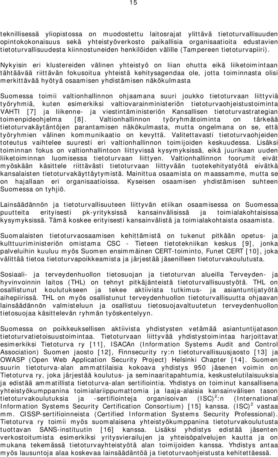 Nykyisin eri klustereiden välinen yhteistyö on liian ohutta eikä liiketoimintaan tähtäävää riittävän fokusoitua yhteistä kehitysagendaa ole, jotta toiminnasta olisi merkittävää hyötyä osaamisen