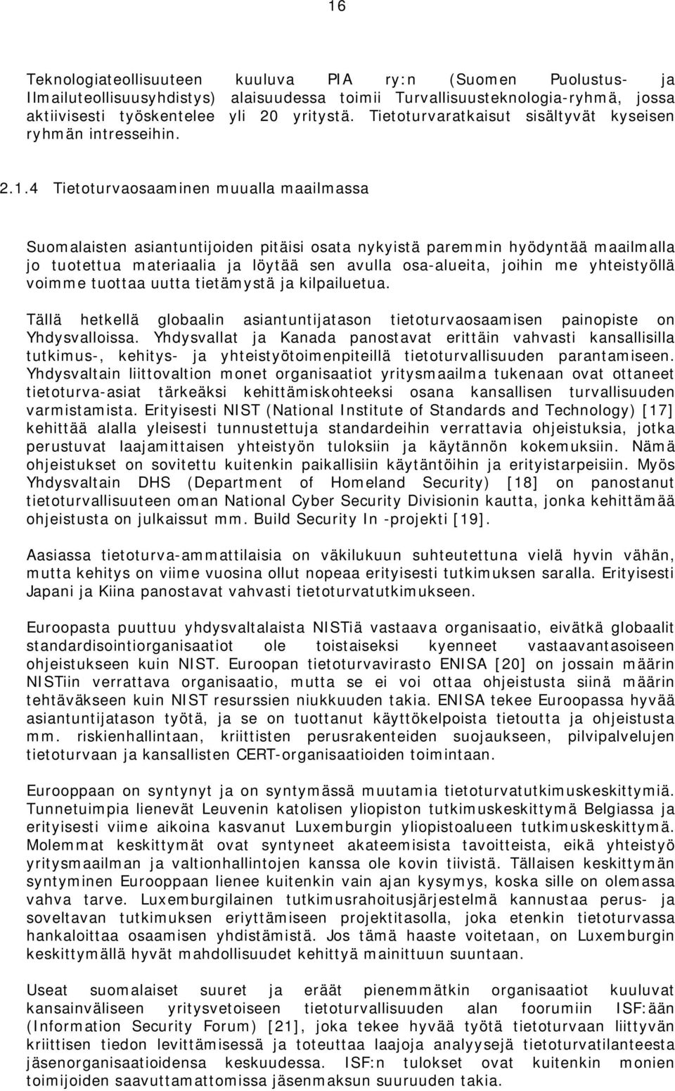 4 Tietoturvaosaaminen muualla maailmassa Suomalaisten asiantuntijoiden pitäisi osata nykyistä paremmin hyödyntää maailmalla jo tuotettua materiaalia ja löytää sen avulla osa-alueita, joihin me