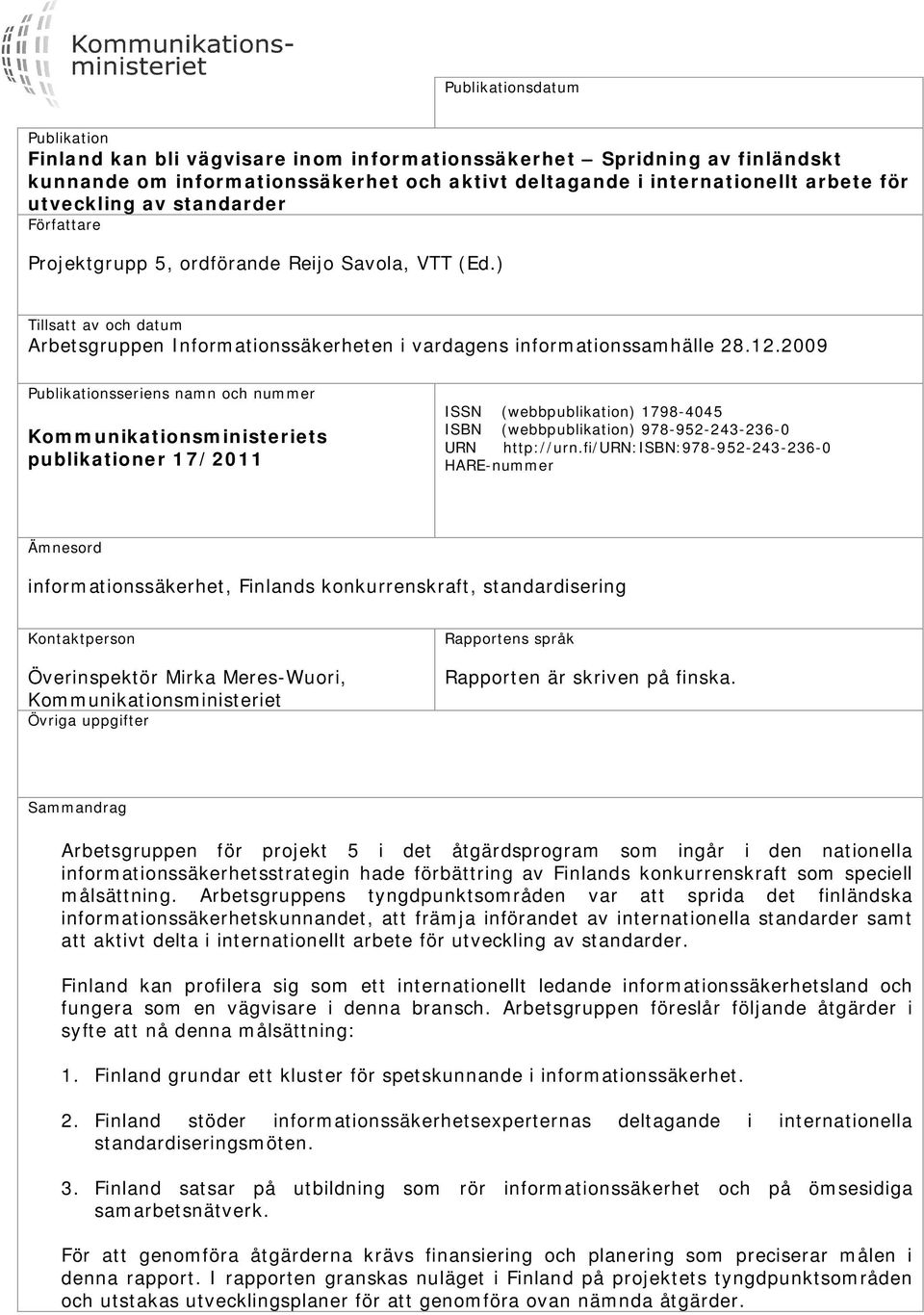 2009 Publikationsseriens namn och nummer Kommunikationsministeriets publikationer 17/2011 ISSN (webbpublikation) 1798-4045 ISBN (webbpublikation) 978-952-243-236-0 URN http://urn.