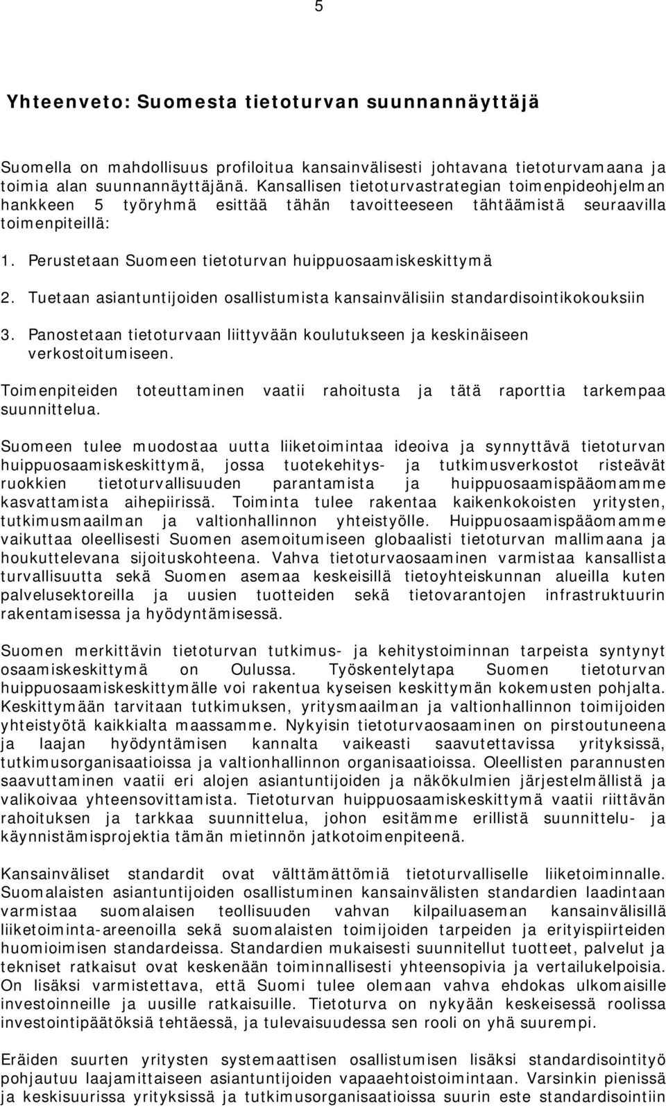 Perustetaan Suomeen tietoturvan huippuosaamiskeskittymä 2. Tuetaan asiantuntijoiden osallistumista kansainvälisiin standardisointikokouksiin 3.