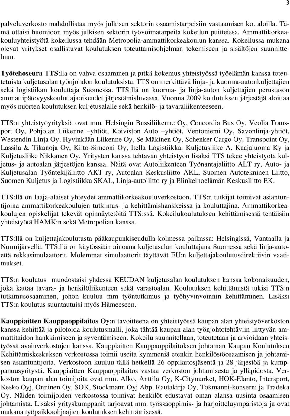 Kokeilussa mukana olevat yritykset osallistuvat koulutuksen toteuttamisohjelman tekemiseen ja sisältöjen suunnitteluun.