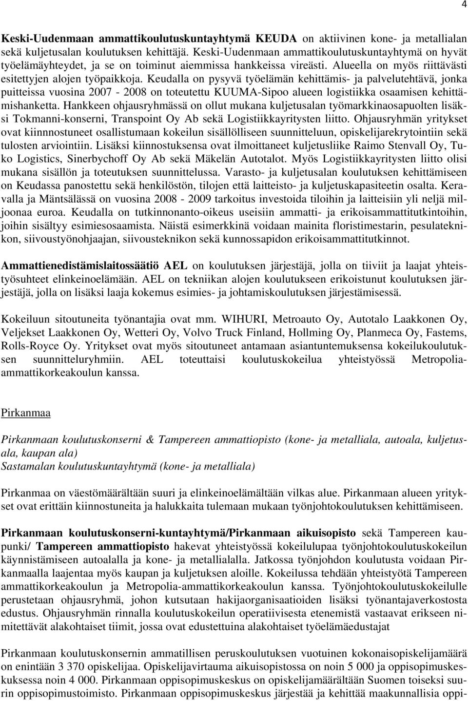 Keudalla on pysyvä työelämän kehittämis- ja palvelutehtävä, jonka puitteissa vuosina 2007-2008 on toteutettu KUUMA-Sipoo alueen logistiikka osaamisen kehittämishanketta.