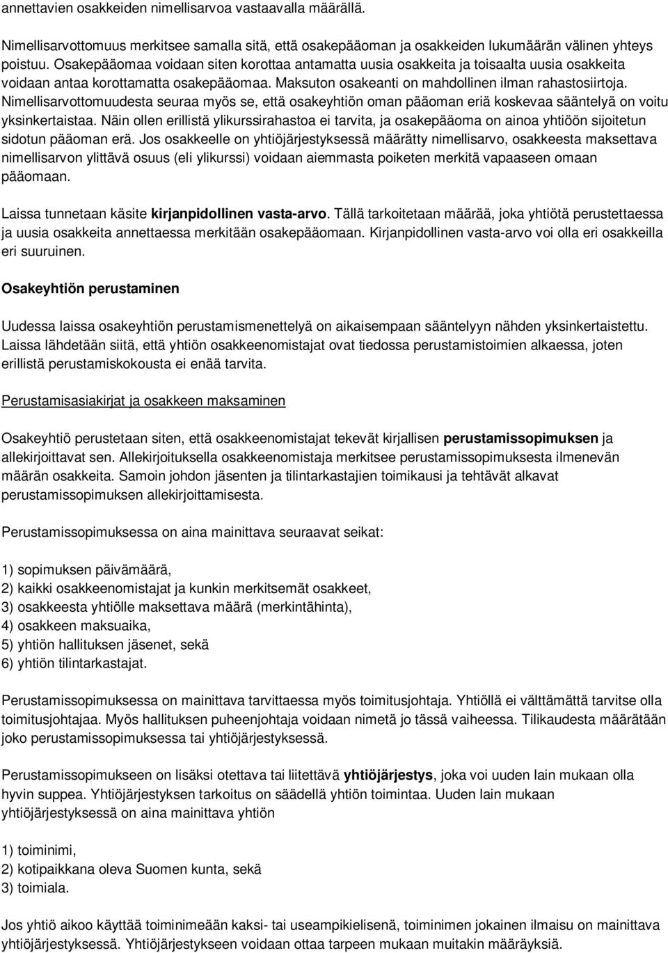 Nimellisarvottomuudesta seuraa myös se, että osakeyhtiön oman pääoman eriä koskevaa sääntelyä on voitu yksinkertaistaa.