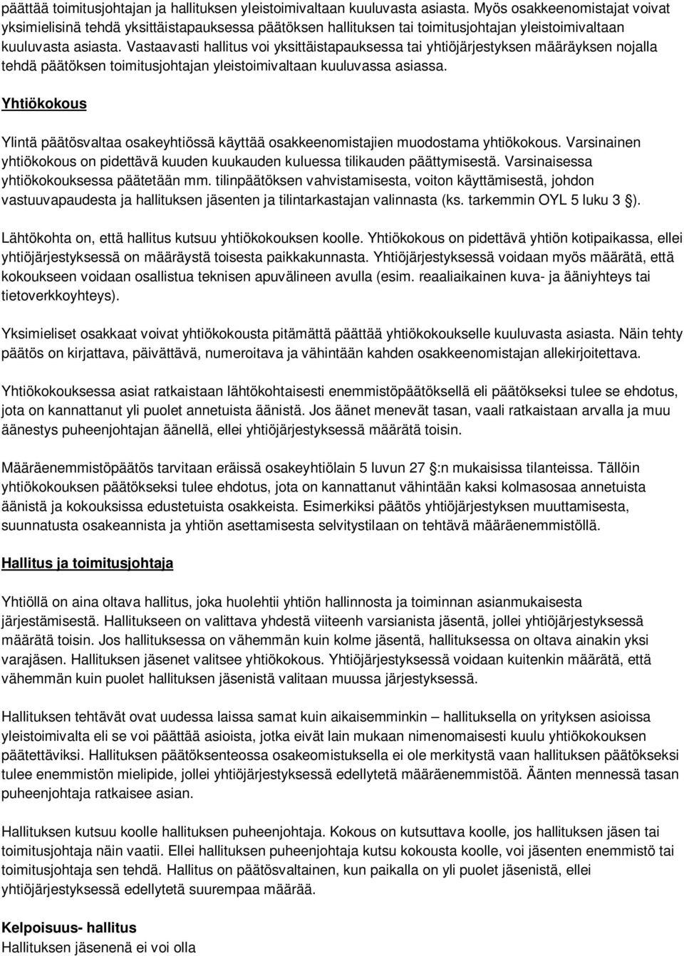 Vastaavasti hallitus voi yksittäistapauksessa tai yhtiöjärjestyksen määräyksen nojalla tehdä päätöksen toimitusjohtajan yleistoimivaltaan kuuluvassa asiassa.